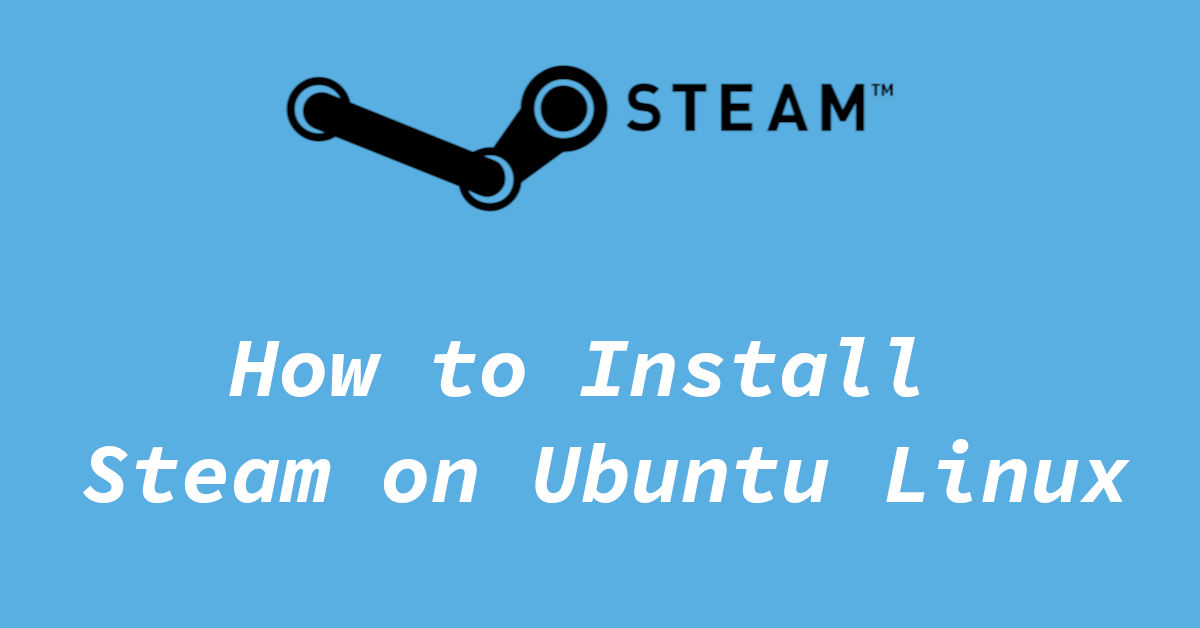How to Install Steam on Linux (Ubuntu and its flavors)